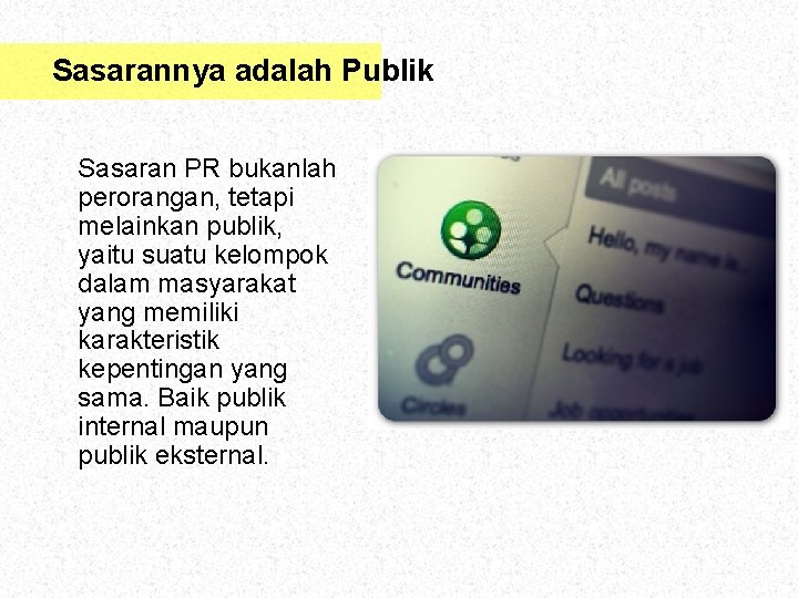 Sasarannya adalah Publik Sasaran PR bukanlah perorangan, tetapi melainkan publik, yaitu suatu kelompok dalam