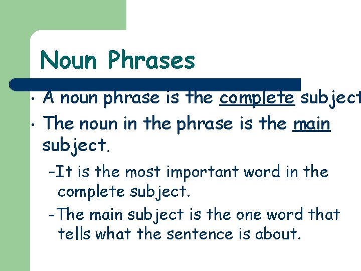 Noun Phrases • • A noun phrase is the complete subject The noun in