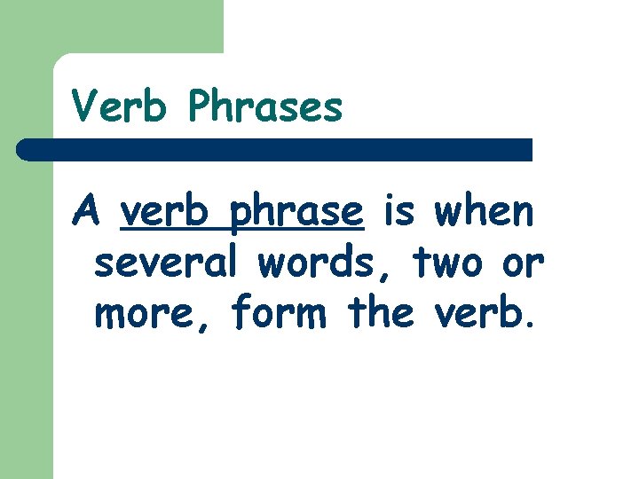 Verb Phrases A verb phrase is when several words, two or more, form the