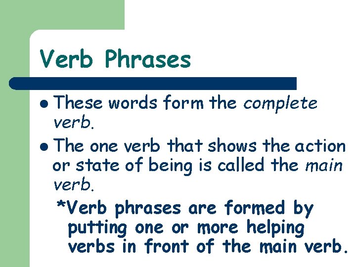 Verb Phrases l These words form the complete verb. l The one verb that