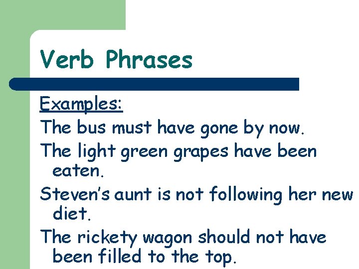 Verb Phrases Examples: The bus must have gone by now. The light green grapes