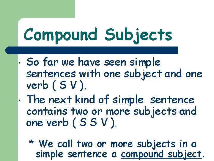 Compound Subjects • • So far we have seen simple sentences with one subject