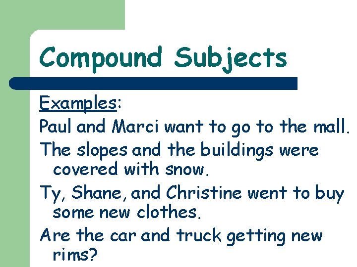 Compound Subjects Examples: Paul and Marci want to go to the mall. The slopes