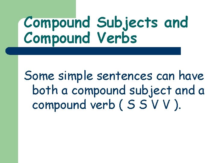 Compound Subjects and Compound Verbs Some simple sentences can have both a compound subject