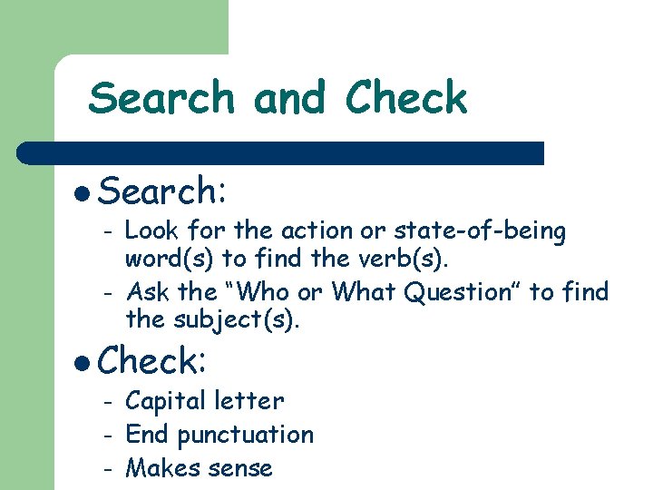 Search and Check l Search: – – Look for the action or state-of-being word(s)