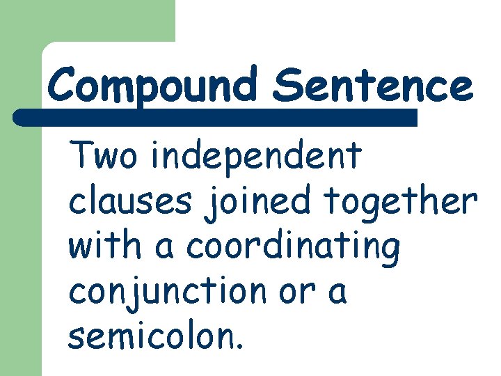 Compound Sentence Two independent clauses joined together with a coordinating conjunction or a semicolon.