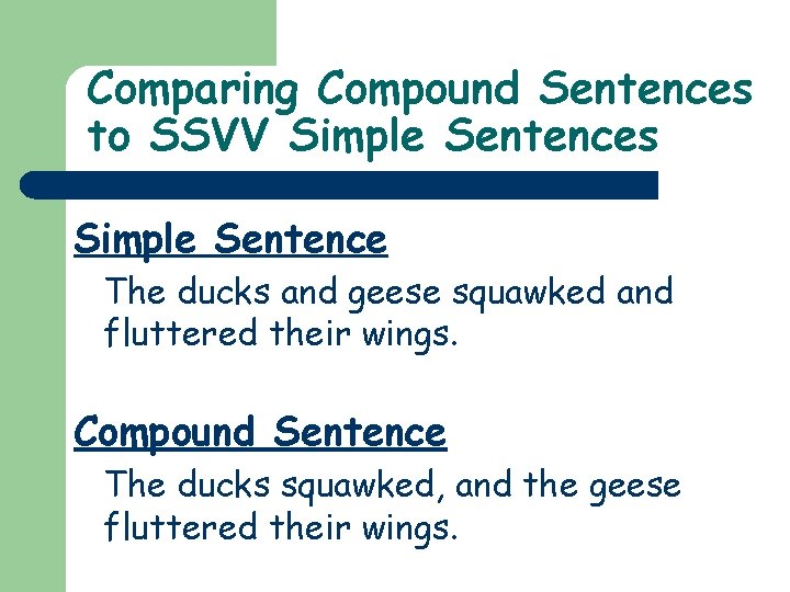 Comparing Compound Sentences to SSVV Simple Sentences Simple Sentence The ducks and geese squawked