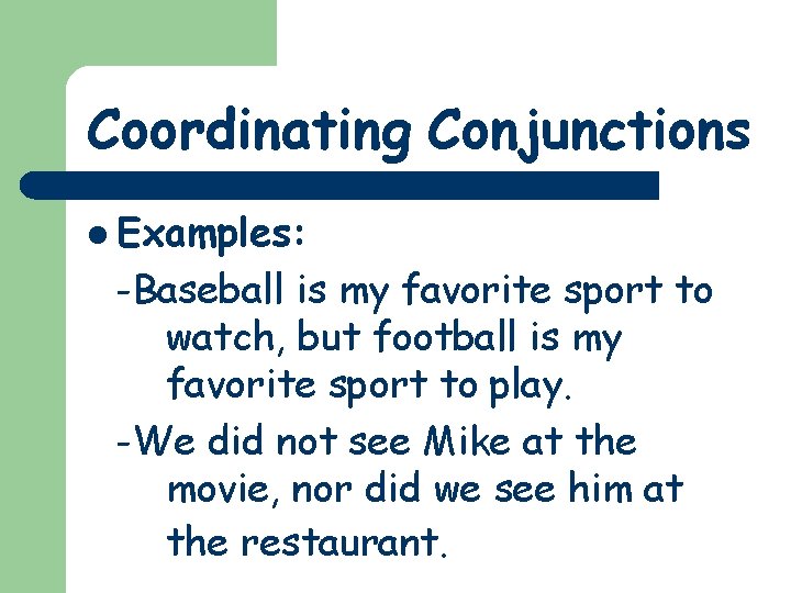 Coordinating Conjunctions l Examples: -Baseball is my favorite sport to watch, but football is