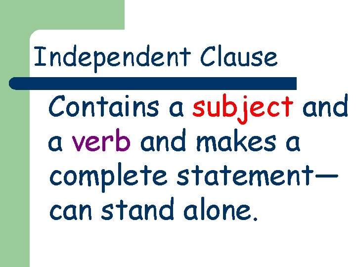Independent Clause Contains a subject and a verb and makes a complete statement— can