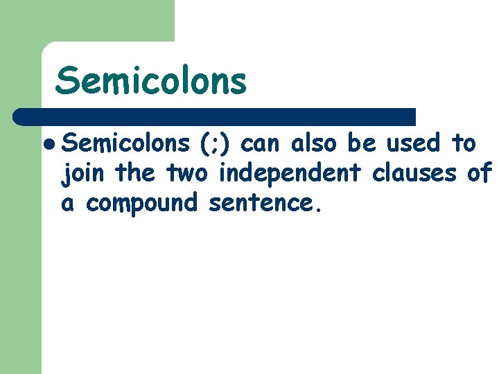 Semicolons l Semicolons (; ) can also be used to join the two independent