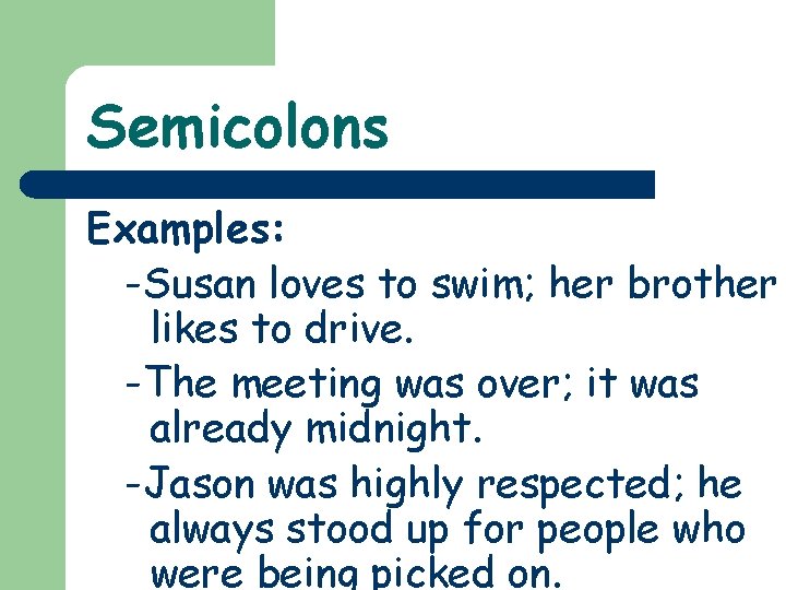 Semicolons Examples: -Susan loves to swim; her brother likes to drive. -The meeting was