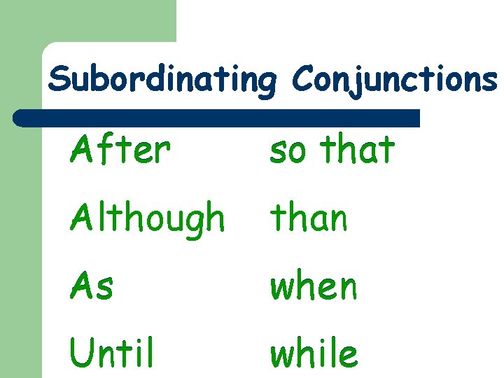 Subordinating Conjunctions After so that Although than As when Until while 