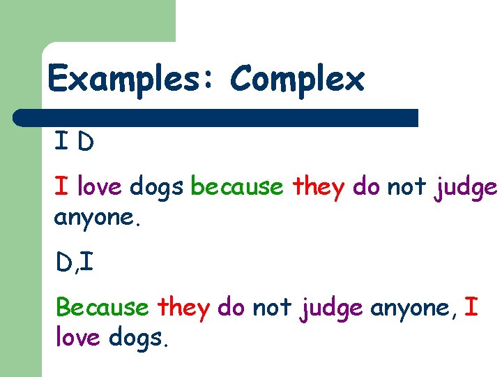 Examples: Complex ID I love dogs because they do not judge anyone. D, I