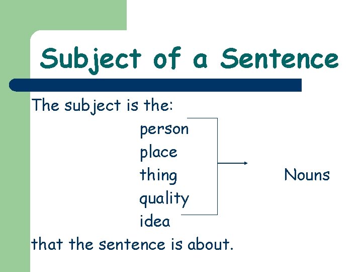 Subject of a Sentence The subject is the: person place thing quality idea that