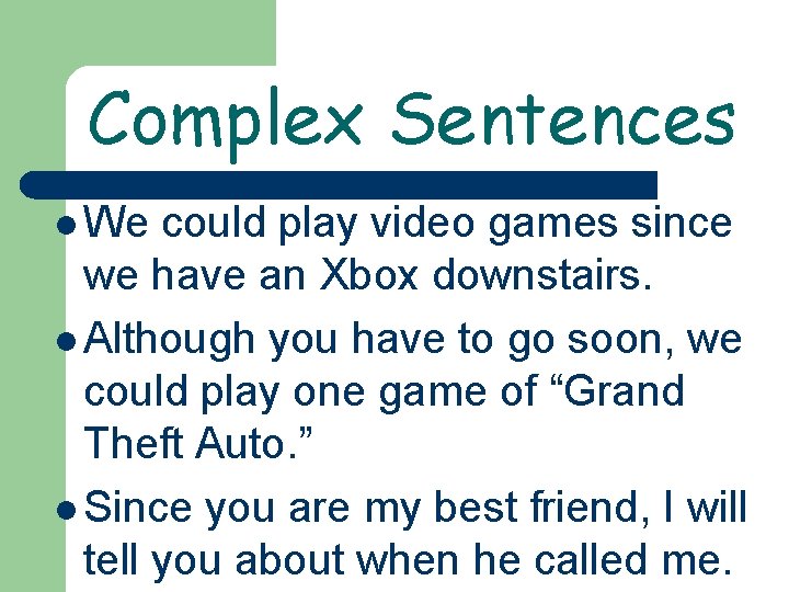 Complex Sentences l We could play video games since we have an Xbox downstairs.
