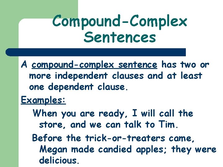 Compound-Complex Sentences A compound-complex sentence has two or more independent clauses and at least