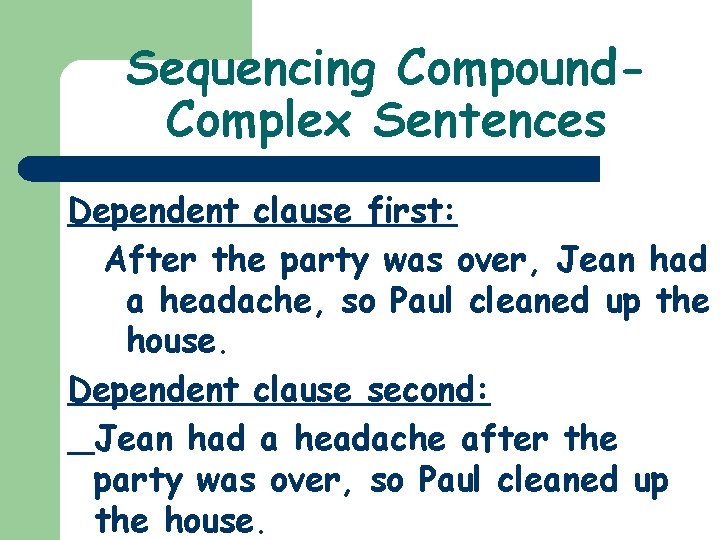 Sequencing Compound. Complex Sentences Dependent clause first: After the party was over, Jean had