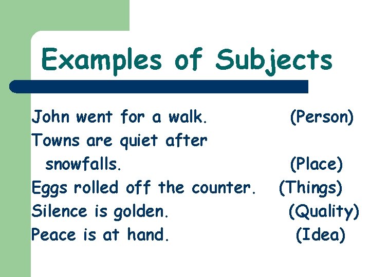 Examples of Subjects John went for a walk. Towns are quiet after snowfalls. Eggs