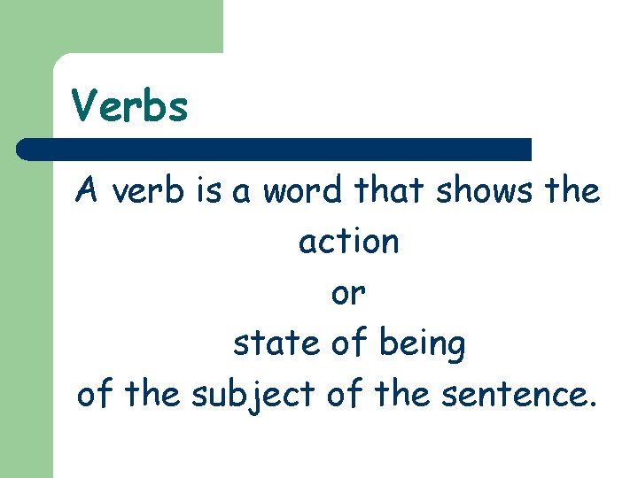 Verbs A verb is a word that shows the action or state of being