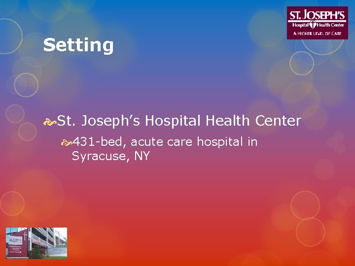 Setting St. Joseph’s Hospital Health Center 431 -bed, acute care hospital in Syracuse, NY