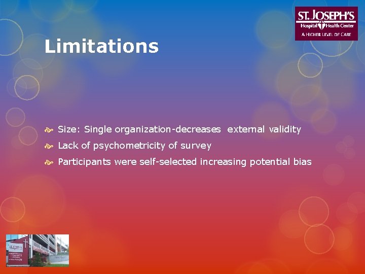 Limitations Size: Single organization-decreases external validity Lack of psychometricity of survey Participants were self-selected