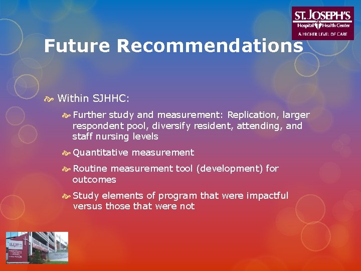 Future Recommendations Within SJHHC: Further study and measurement: Replication, larger respondent pool, diversify resident,