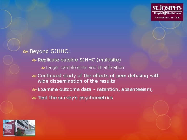  Beyond SJHHC: Replicate outside SJHHC (multisite) Larger sample sizes and stratification Continued study