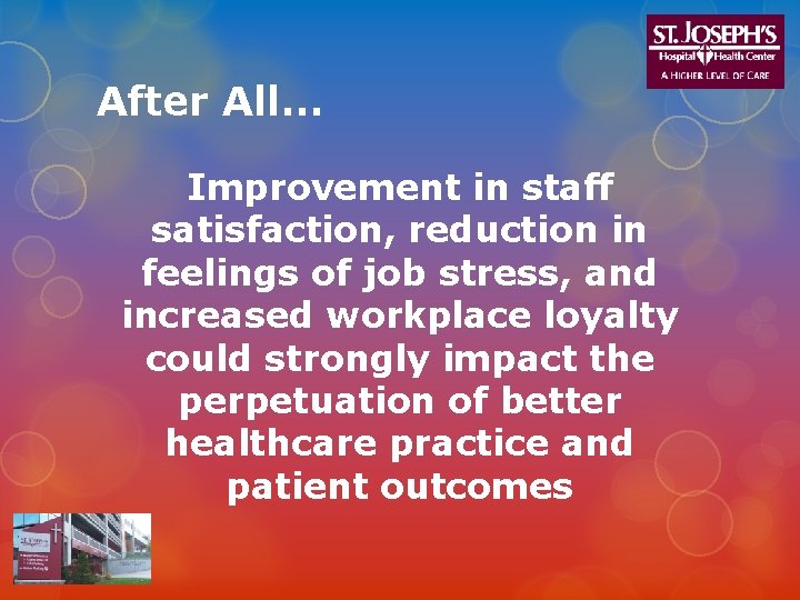 After All… Improvement in staff satisfaction, reduction in feelings of job stress, and increased