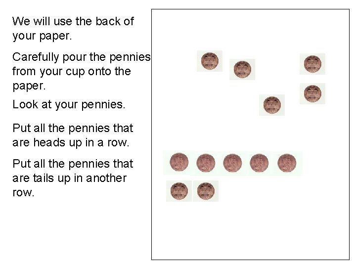 We will use the back of your paper. Carefully pour the pennies from your