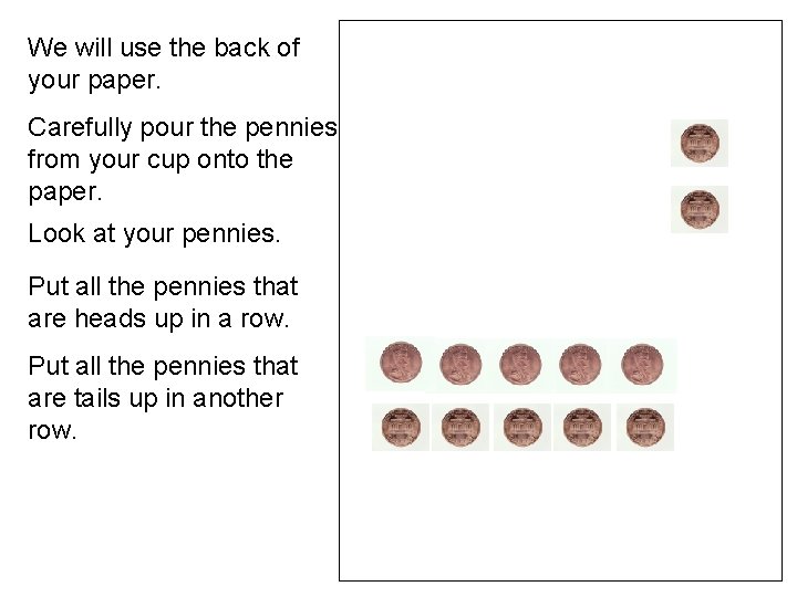 We will use the back of your paper. Carefully pour the pennies from your