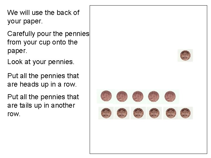 We will use the back of your paper. Carefully pour the pennies from your