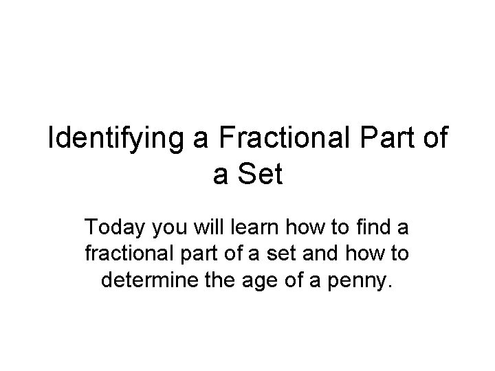 Identifying a Fractional Part of a Set Today you will learn how to find