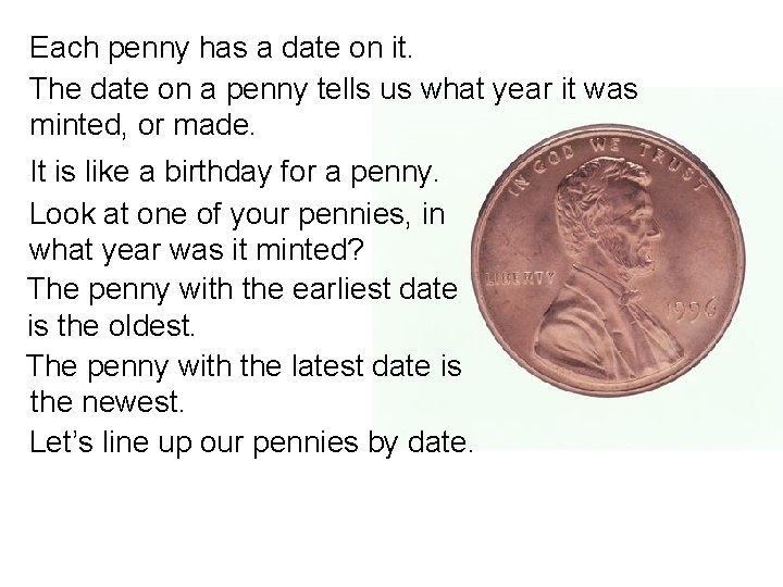 Each penny has a date on it. The date on a penny tells us