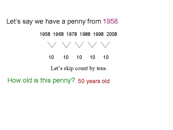 Let’s say we have a penny from 1958 1968 1978 1988 1998 2008 10