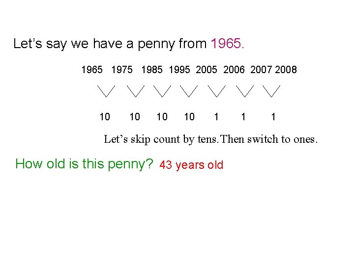 Let’s say we have a penny from 1965 1975 1985 1995 2006 2007 2008