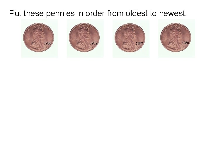 Put these pennies in order from oldest to newest. 1986 1972 1997 1960 