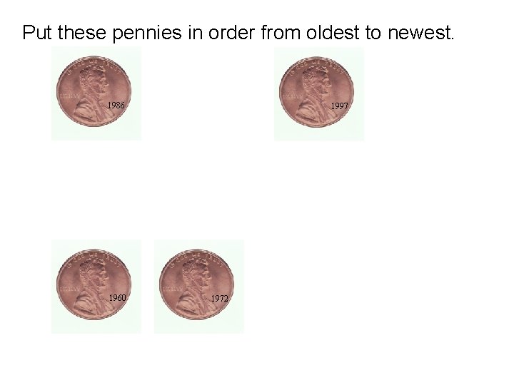 Put these pennies in order from oldest to newest. 1986 1960 1997 1972 