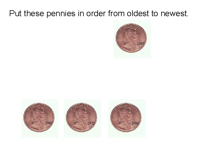 Put these pennies in order from oldest to newest. 1997 1960 1972 1986 