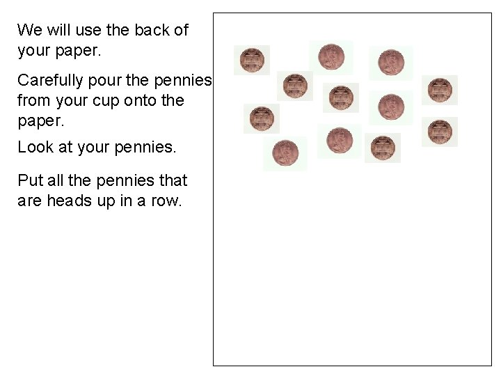 We will use the back of your paper. Carefully pour the pennies from your