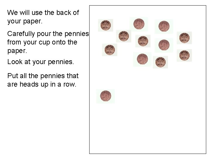 We will use the back of your paper. Carefully pour the pennies from your