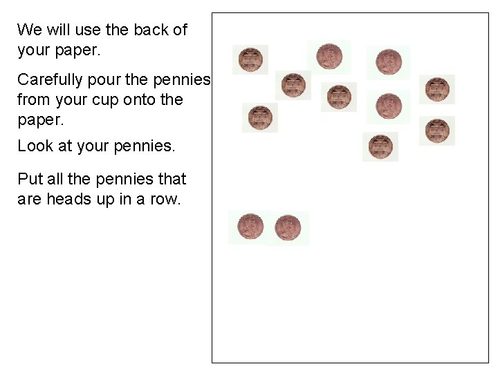 We will use the back of your paper. Carefully pour the pennies from your