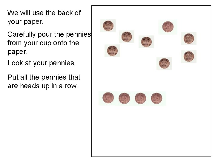 We will use the back of your paper. Carefully pour the pennies from your