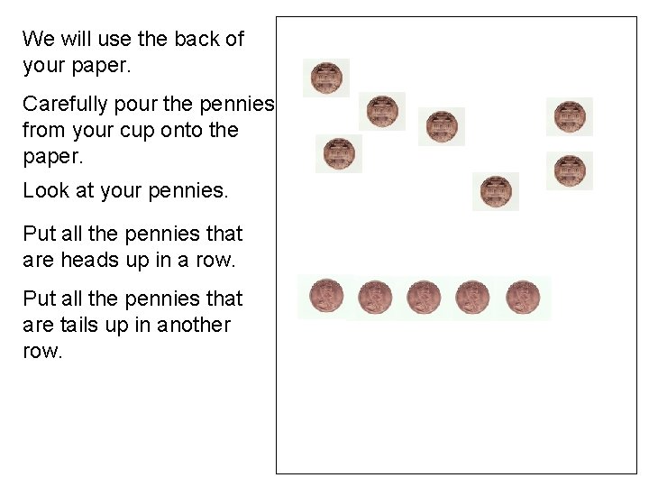 We will use the back of your paper. Carefully pour the pennies from your