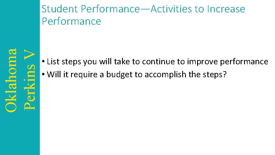 Oklahoma Perkins V Student Performance—Activities to Increase Performance • List steps you will take