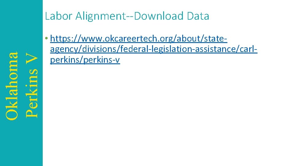 Oklahoma Perkins V Labor Alignment--Download Data • https: //www. okcareertech. org/about/stateagency/divisions/federal-legislation-assistance/carlperkins/perkins-v 