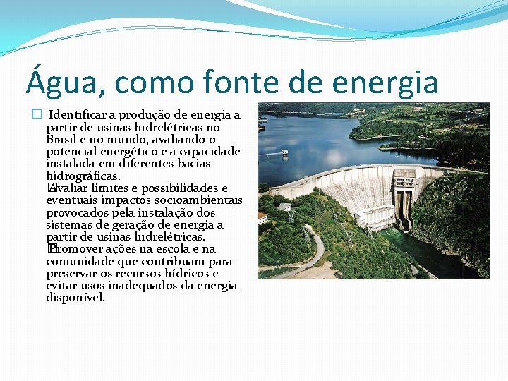 Água, como fonte de energia � Identificar a produção de energia a partir de