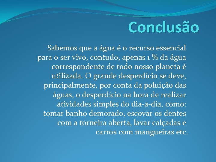 Conclusão Sabemos que a água é o recurso essencial para o ser vivo, contudo,