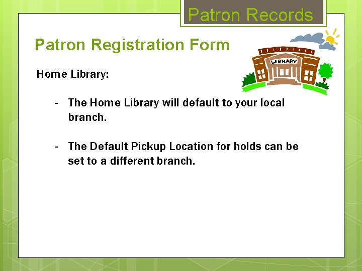 Patron Records Patron Registration Form Home Library: - The Home Library will default to