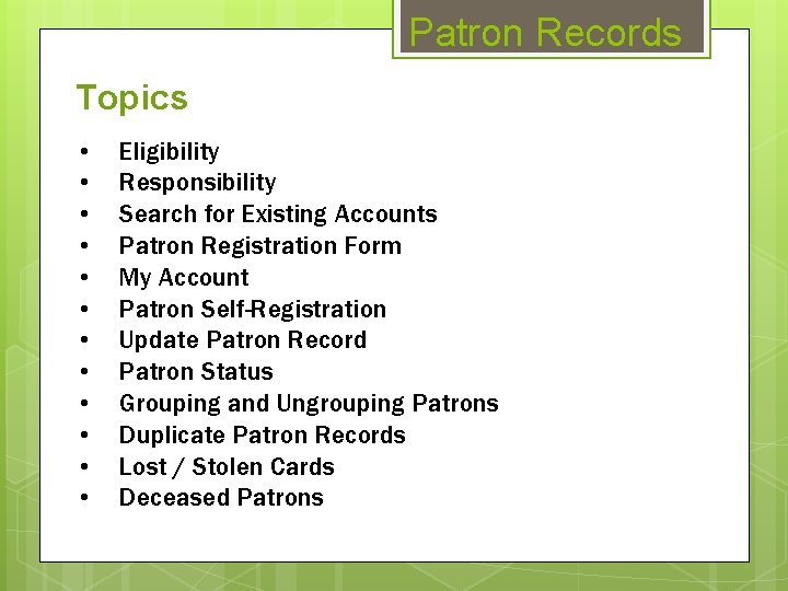 Patron Records Topics • • • Eligibility Responsibility Search for Existing Accounts Patron Registration