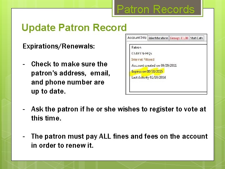 Patron Records Update Patron Record Expirations/Renewals: - Check to make sure the patron’s address,